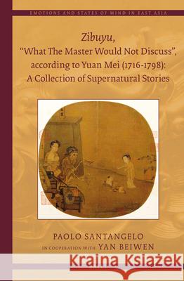 Zibuyu, “What The Master Would Not Discuss”, according to Yuan Mei (1716 - 1798): A Collection of Supernatural Stories (2 vols) Paolo Santangelo 9789004250321 Brill