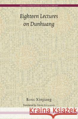 Eighteen Lectures on Dunhuang Xinjiang Rong, Imre Galambos 9789004250420 Brill