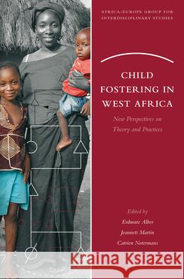 Child Fostering in West Africa: New Perspectives on Theory and Practices Erdmute Alber, Jeannett Martin, Catrien Notermans 9789004250574 Brill