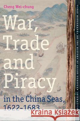 War, Trade and Piracy in the China Seas (1622-1683) Weichung Cheng   9789004250666 Brill