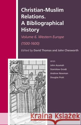 Christian-Muslim Relations. A Bibliographical History. Volume 6 Western Europe (1500-1600) David Thomas, John Chesworth 9789004250734 Brill
