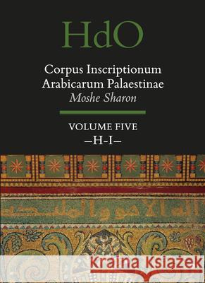 Corpus Inscriptionum Arabicarum Palaestinae, Volume Five: -H-I- Sharon 9789004250970