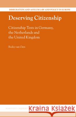 Deserving Citizenship: Citizenship Tests in Germany, the Netherlands and the United Kingdom Ricky Van Oers 9789004251069