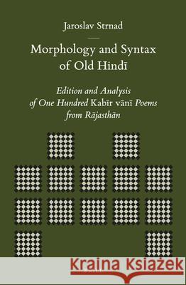 Morphology and Syntax of Old Hindī: Edition and Analysis of One Hundred Kabīr vānī Poems from Rājasthān Jaroslav Strnad 9789004251120 Brill