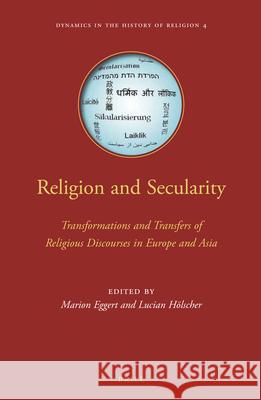 Religion and Secularity: Transformations and Transfers of Religious Discourses in Europe and Asia Marion Eggert   9789004251328