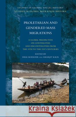 Proletarian and Gendered Mass Migrations: A Global Perspective on Continuities and Discontinuities from the 19th to the 21st Centuries Dirk Hoerder, Amarjit Kaur 9789004251366 Brill