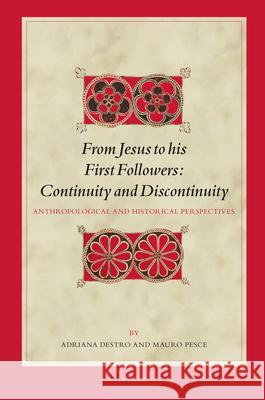 From Jesus to His First Followers: Continuity and Discontinuity: Anthropological and Historical Perspectives Adriana Destro Mauro Pesce 9789004251373 Brill
