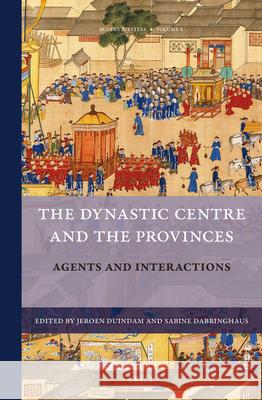 The Dynastic Centre and the Provinces: Agents & Interactions Jeroen Frans Jozef Duindam 9789004251489 Brill Academic Publishers