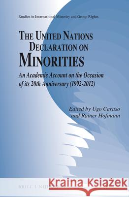 The United Nations Declaration on Minorities: An Academic Account on the Occasion of Its 20th Anniversary (1992-2012) Ugo Caruso Rainer Hofmann 9789004251557