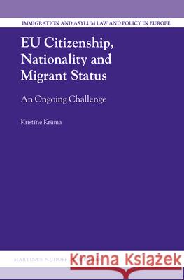 EU Citizenship, Nationality and Migrant Status: An Ongoing Challenge Krist Ne K Kristine Kruma 9789004251588 Martinus Nijhoff Publishers / Brill Academic