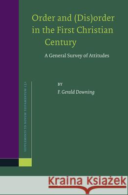 Order and (Dis)Order in the First Christian Century: A General Survey of Attitudes F. Gerald Downing Francis Gerald Downing 9789004251755 Brill Academic Publishers
