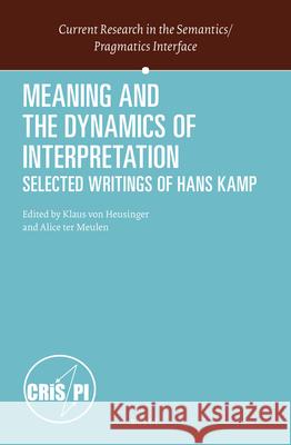 Meaning and the Dynamics of Interpretation: Selected Papers of Hans Kamp Hans Kamp, Klaus von Heusinger, Alice ter Meulen 9789004251915
