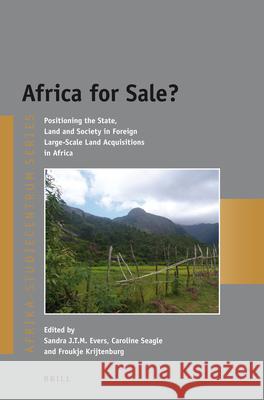 Africa for Sale?: Positioning the State, Land and Society in Foreign Large-Scale Land Acquisitions in Africa Sandra Evers, Caroline Seagle, Froukje Krijtenburg 9789004251939 Brill