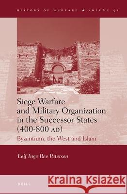 Siege Warfare and Military Organization in the Successor States (400-800 Ad): Byzantium, the West and Islam Leif Inge Ree Petersen 9789004251991 Brill Academic Publishers