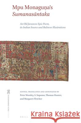 Mpu Monaguṇa's Sumanasāntaka: An Old Javanese Epic Poem, its Indian Source and Balinese Illustrations Peter Worsley, S. Supomo, Thomas Hunter, Margaret Fletcher 9789004252035
