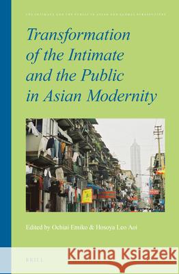 Transformation of the Intimate and the Public in Asian Modernity Emiko Ochiai, Leo Aoi Hosoya 9789004252233 Brill