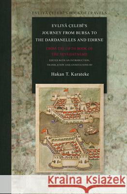 Evliyā Çelebī’s Journey from Bursa to the Dardanelles and Edirne: From the Fifth Book of the Seyāḥatnāme Hakan T. Karateke 9789004252257