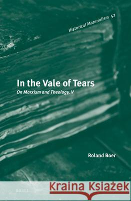 In the Vale of Tears: On Marxism and Theology, V Roland Boer 9789004252325 Brill Academic Publishers