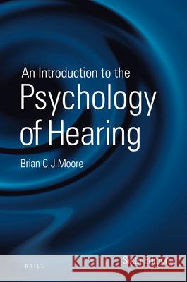 An Introduction to the Psychology of Hearing: Sixth Edition Brian Moore 9789004252424