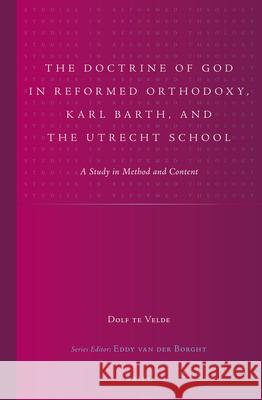 The Doctrine of God in Reformed Orthodoxy, Karl Barth, and the Utrecht School: A Study in Method and Content Dolf Velde Roelf T. Te Velde 9789004252455