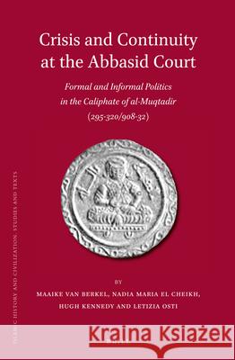 Crisis and Continuity at the Abbasid Court: Formal and Informal Politics in the Caliphate of al-Muqtadir (295-320/908-32) Maaike van Berkel, Nadia Maria El Cheikh, Hugh Kennedy, Letizia Osti 9789004252714