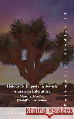 Holocaust Impiety in Jewish American Literature: Memory, Identity, (Post-)Postmodernism Joost Krijnen 9789004253230 Brill