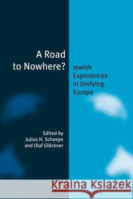 A Road to Nowhere? (Paperback): Jewish Experiences in Unifying Europe Julius H. (Julius Hans) Schoeps Julius H. Schoeps Olaf G 9789004253285 Brill Academic Publishers