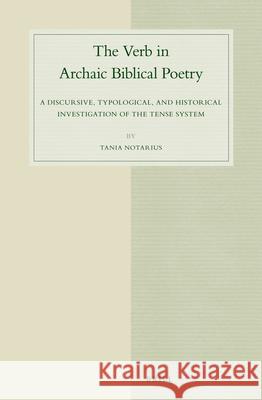 The Verb in Archaic Biblical Poetry: A Discursive, Typological, and Historical Investigation of the Tense System Tania Notarius 9789004253360 Brill Academic Publishers