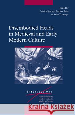 Disembodied Heads in Medieval and Early Modern Culture Barbara Baert, Anita Traninger, Catrien Santing 9789004253544