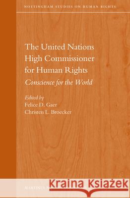 The United Nations High Commissioner for Human Rights: Conscience for the World Felice D. Gaer Christen L. Broecker 9789004254244 Martinus Nijhoff Publishers / Brill Academic