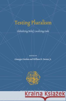 Testing Pluralism: Globalizing Belief, Localizing Gods Giuseppe Giordan   9789004254473 Brill