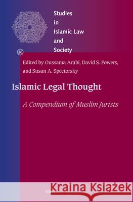 Islamic Legal Thought: A Compendium of Muslim Jurists David Powers, Susan Spectorsky, Oussama Arabi 9789004254527