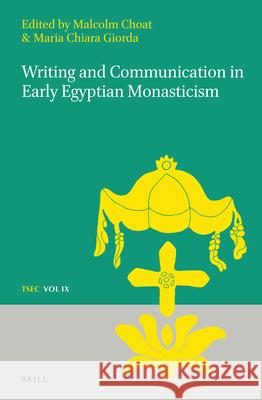 Writing and Communication in Early Egyptian Monasticism Malcolm Choat Mariachiara Giorda 9789004254657 Brill