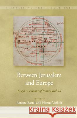 Between Jerusalem and Europe: Essays in Honour of Bianca Kühnel Renana Bartal, Hanna Vorholt 9789004254695 Brill