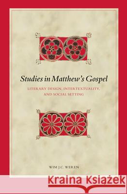 Studies in Matthew's Gospel: Literary Design, Intertextuality, and Social Setting W.J.C. Weren 9789004254954 Brill (JL)