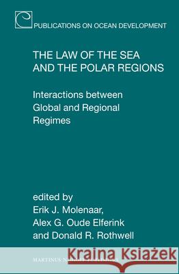 The Law of the Sea and the Polar Regions: Interactions Between Global and Regional Regimes Erik J. Molenaar Alex G. Oud Donald R. Rothwell 9789004255203 Martinus Nijhoff Publishers / Brill Academic
