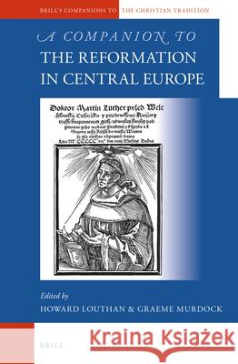 A Companion to the Reformation in Central Europe Howard Louthan, Graeme Murdock 9789004255272