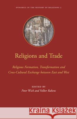 Religions and Trade: Religious Formation, Transformation and Cross-Cultural Exchange Between East and West Peter Wick 9789004255289 Brill Academic Publishers