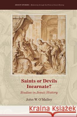 Saints or Devils Incarnate?: Studies in Jesuit History John W. O'Malley 9789004255340 Brill