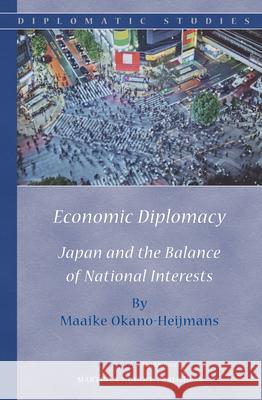 Economic Diplomacy: Japan and the Balance of National Interests Maaike Okano-Heijmans 9789004255425