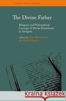 The Divine Father: Religious and Philosophical Concepts of Divine Parenthood in Antiquity Felix Albrecht Reinhard Feldmeier 9789004256255 Brill Academic Publishers