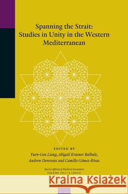 Spanning the Strait: Studies in Unity in the Western Mediterranean Yuen-Gen Liang, Abigail Balbale, Andrew Devereux, Camilo Gómez-Rivas 9789004256637