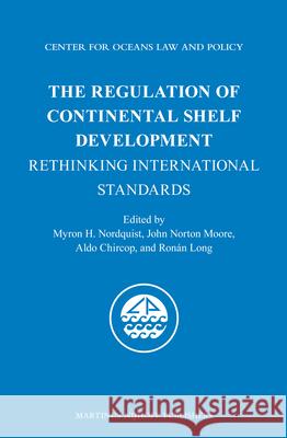 The Regulation of Continental Shelf Development: Rethinking International Standards Myron H. Nordquist John Norton Moore Aldo Chircop 9789004256835