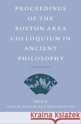 Proceedings of the Boston Area Colloquium in Ancient Philosophy: Volume XXVIII (2012) Gary Gurtler William Wians 9789004256859 Brill Academic Publishers