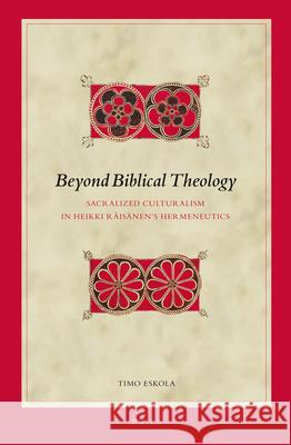 Beyond Biblical Theology: Sacralized Culturalism in Heikki Räisänen's Hermeneutics Eskola 9789004256927 Brill Academic Publishers