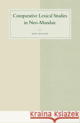 Comparative Lexical Studies in Neo-Mandaic Hezy Mutzafi 9789004257047 Brill