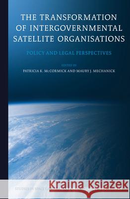 The Transformation of Intergovernmental Satellite Organisations: Policy and Legal Perspectives Patricia McCormick Maury J. Mechanick 9789004257061