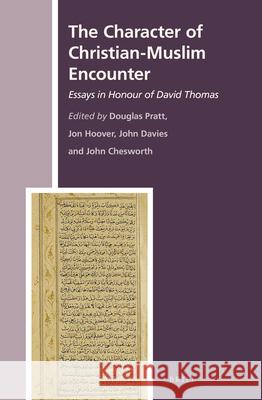 The Character of Christian-Muslim Encounter: Essays in Honour of David Thomas Douglas Pratt, Jon Hoover, John Davies, John A. Chesworth 9789004257429