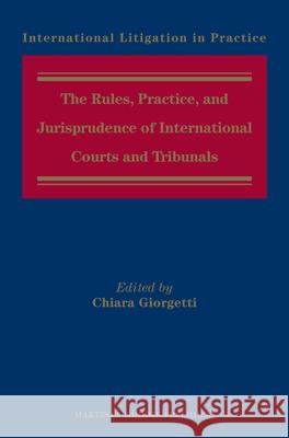 The Rules, Practice, and Jurisprudence of International Courts and Tribunals Chiara Giorgetti 9789004257436