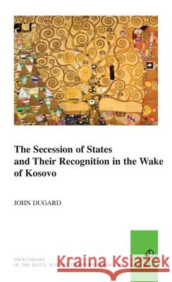 The Secession of States and Their Recognition in the Wake of Kosovo John Dugard 9789004257481 Martinus Nijhoff Publishers / Brill Academic